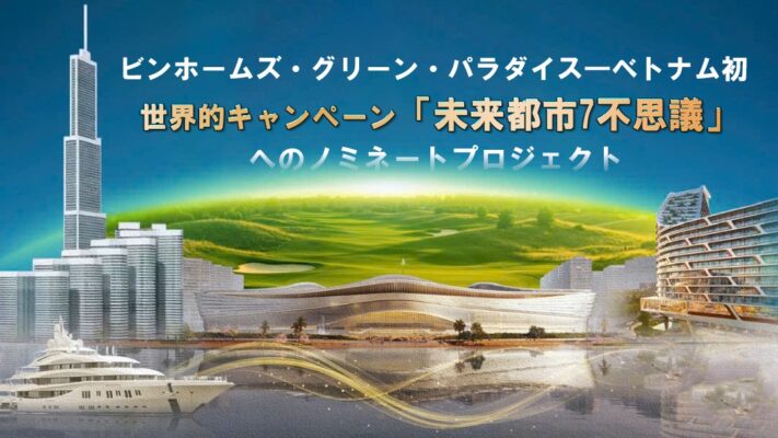 Vinhomes Green Paradise – The First Vietnamese Project Nominated for the Global “7 Wonders of Future Cities” Campaign